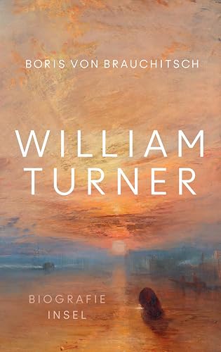 William Turner: Biografie | Ein Leben aus der Perspektive seiner Bilder | Mit zahlreichen farbigen Abbildungen