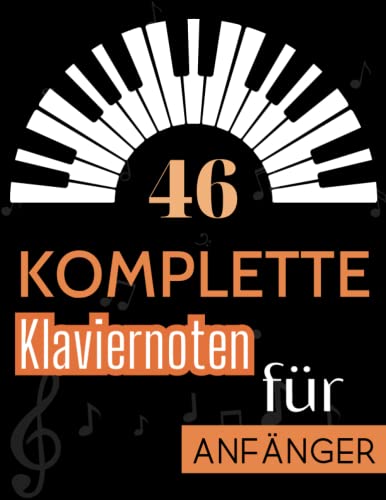 Komplette Klaviernoten für Anfänger: Eine Sammlung von 46 Songs für Klavieranfänger