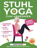 Stuhl-Yoga zum Abnehmen: Eine Sammlung Gelenkschonenden Übungen für Senioren und Anfänger. Beinhaltet Video-Tutorials mit Persönlichem Trainer und eine 28-Tage-Challenge