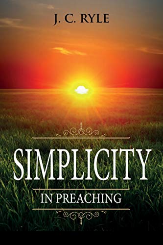 Simplicity in Preaching: Annotated (Books by J. C. Ryle, Band 7)
