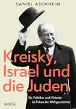 Kreisky, Israel und die Juden: Ein Politiker und Visionär im Fokus der Weltgeschichte