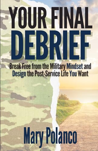 Your Final Debrief: Break Free from the Military Mindset and Design the Post-Service Life You Want