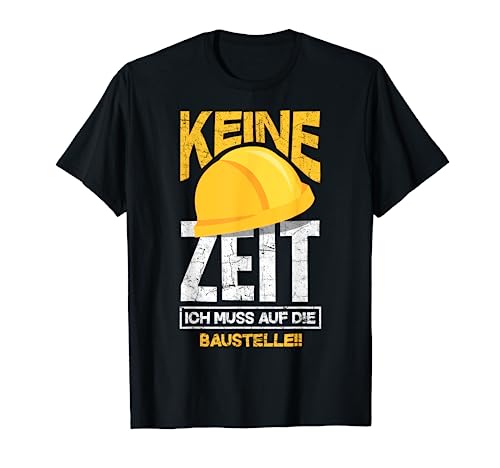 Keine Zeit Ich Muss Auf Die Baustelle Bauherren Bauarbeiter T-Shirt