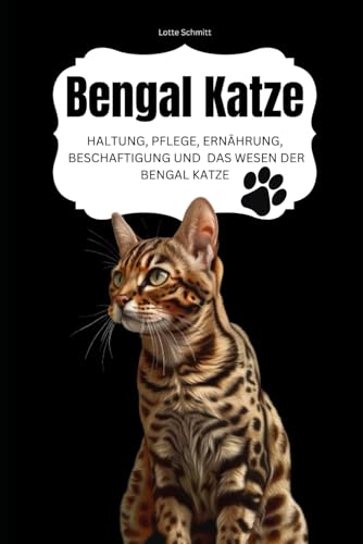 Bengal Katze: Haltung, Pflege, Ernährung, Beschäftigung und das Wesen der Bengal Katze
