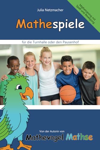 Mathespiele für die Schule: Bewegungsspiele für die Turnhalle oder den Pausenhof