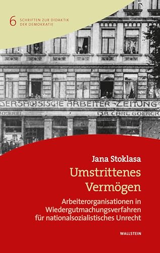 Umstrittenes Vermögen: Arbeiterorganisationen in Wiedergutmachungsverfahren für nationalsozialistisches Unrecht (Schriften zur Didaktik der Demokratie)