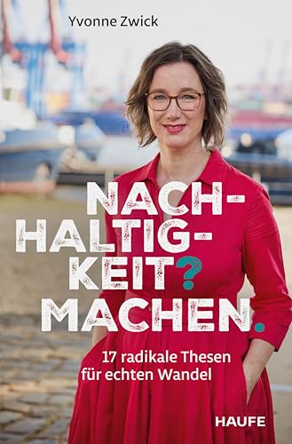 Nachhaltigkeit? Machen.: 17 radikale Thesen für echten Wandel