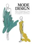 Mode Design Skizzenbuch mit Vorlagen für Deine Entwürfe: Zeichnungen und Notizen zu Farben, Materialien, Muster auf jeder Seite. Notizbuch für Erwachsene, Jugendliche, Mädchen, Studenten und Designer