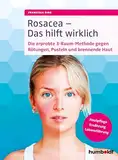 Rosacea – Das hilft wirklich: Die erprobte 3-Raum-Methode gegen Rötungen, Pusteln und brennende Haut, Hautpflege, Ernährung, Lebensführung