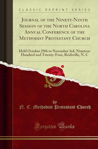 Journal of the Ninety-Ninth Session of the North Carolina Annual Conference of the Methodist Protestant Church: Held October 29th to November 3rd, ... Reidsville, N. C (Classic Reprint)