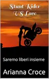 Stunt Rider VS Love: Saremo liberi insieme (Italian Edition)