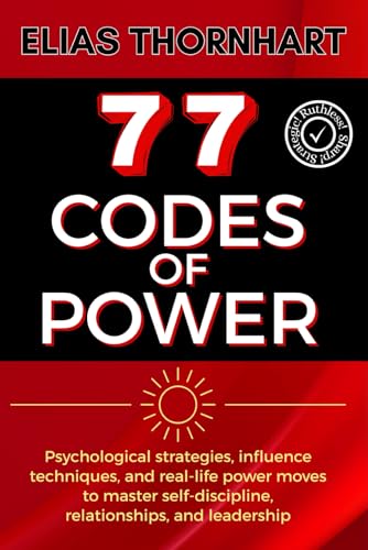 77 Codes of Power: Psychological strategies, influence techniques, and real-life power moves to master self-discipline, relationships, and leadership.