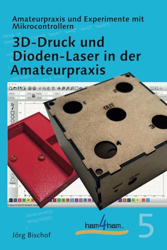 3D-Druck und Dioden-Laser in der Amateurpraxis (Experimente mit Mikrocontrollern)