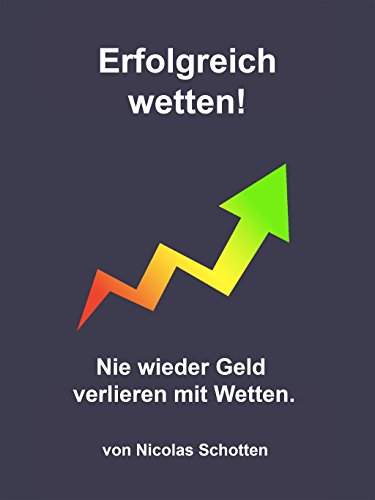 Erfolgreich wetten!: Nie wieder Geld verlieren mit Wetten.