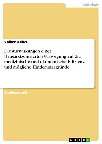 Die Auswirkungen einer Hausarztzentrierten Versorgung auf die medizinische und ökonomische Effizienz und mögliche Hinderungsgründe