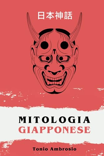 MITOLOGIA GIAPPONESE; un incredibile viaggio tra i Miti della Cultura Giapponese. Immergiti tra Spiriti, Mostri, Personaggi leggendari e Luoghi stupendi che hanno reso grande il Paese del Sol Levante