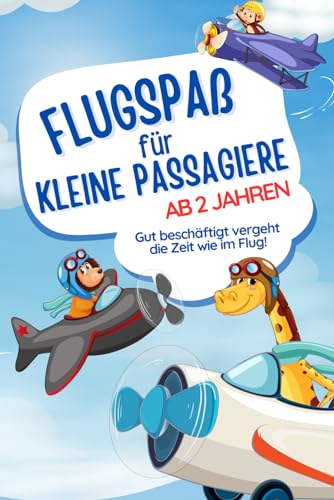 Flugspaß für kleine Passagiere ab 2 Jahren: Beschäftigung im Flugzeug, am Flughafen, für Kleinkinder und Kindergartenkinder: altersgerechte Rätsel, ... gegen Langeweile im Urlaub und auf Reisen