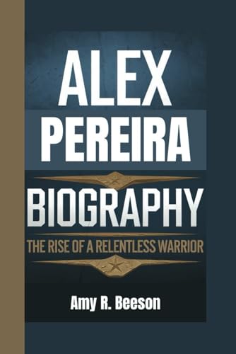 ALEX PEREIRA BIOGRAPHY: The Rise of a Relentless Warrior