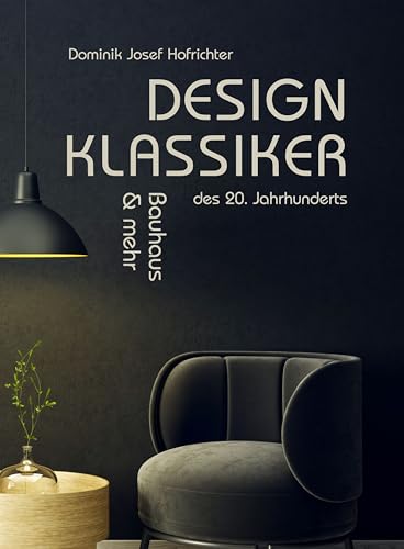 Design-Klassiker des 20. Jahrhunderts - Bauhaus & mehr: Das Bauhaus Buch rund um Design-Klassiker, Möbel & Architektur