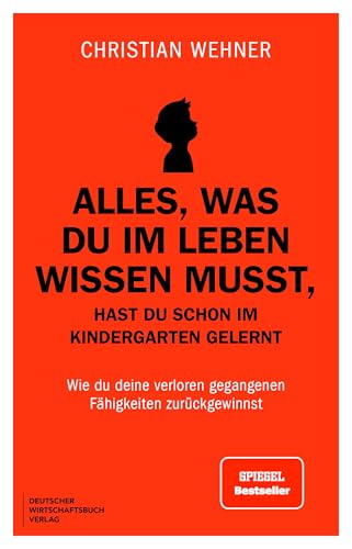 Alles, was du im Leben wissen musst, hast du schon im Kindergarten gelernt: Wie du deine verloren gegangenen Fähigkeiten zurückgewinnst. Schluss mit Overthinking, People Pleasing und Angst vor KI.