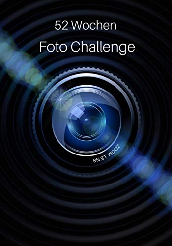 52 Wochen Foto Challenge: Fotografie Ideen und Foto Aufgaben fürs ganze Jahr • Zum Ausprobieren, Üben und Festhalten von Foto Techniken und Effekten