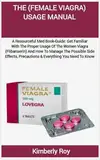 THE (FEMALE VIAGRA) USAGE MANUAL: A Resourceful Med Book-Guide: Get Familiar With The Proper Usage Of The Women Viagra (Flibanserin) And How To Manage ... Precautions & Everything You Need To Know