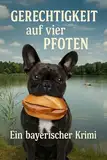 Gerechtigkeit auf vier Pfoten: Ein bayerischer Krimi mit Braten, Witz und Wadlbeißer (Gerechtigkeit auf vier Pfoten – Die Napoleon-Krimis 1)