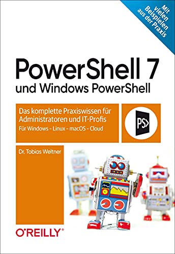 PowerShell 7 und Windows PowerShell: Das komplette Praxiswissen für Administratoren und IT-Profis. Für Windows, Linux, macOS & Cloud