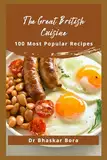 The Great British Cuisine: 100 Most Popular Recipes (Cookbook Series)