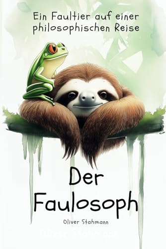 Der Faulosoph - Ein Faultier auf einer philosophischen Reise durch den Regenwald: Fragen, Antworten und Abenteuer für kleine Philosophen ab 6 Jahren