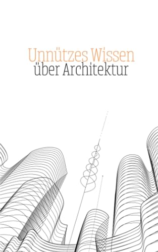 Unnützes Wissen über Architektur: Erstaunliche Fakten und kuriose Merkmale der Architektur - Allgemeinbildung Buch und Wissenswertes für Jugendliche und Erwachsene