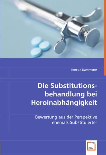 Die Substitutionsbehandlung bei Heroinabhängigkeit: Bewertung aus der Perspektive ehemals Substituierter