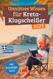 Unnützes Wissen für Kreta-Klugscheißer: 222 lustige & skurrile Fakten, die du nie wissen wolltest, aber lieben wirst - das ideale Geschenk für echte Kreta-Liebhaber (inkl. Reisetagebuch)