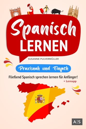 Spanisch lernen – praxisnah und einfach: Fließend Spanisch sprechen lernen für Anfänger! (Mit Grammatik, Übungen inkl. Lösungen, Vokabellisten, Phrasen, Kurzgeschichten und Audioinhalten)