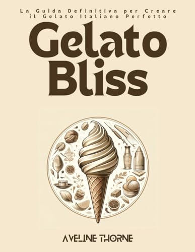 Gelato Bliss: La Guida Definitiva per Creare il Gelato Italiano Perfetto