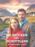 Die Brücken von Schottland: Wo Herzen und Geheimnisse sich verbinden (Die Seele eines Ortes 15)