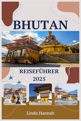 BHUTAN Reiseführer 2025: Top-Reiseziele, kulturelle Einblicke und Reisetipps für die Erkundung des letzten Himalaya-Königreichs