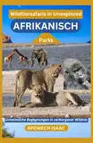 Wildtiersafaris in Unexplored AFRIKANISCH Parks: Unheimliche Begegnungen in verborgener Wildnis (Apomech Global Travel)