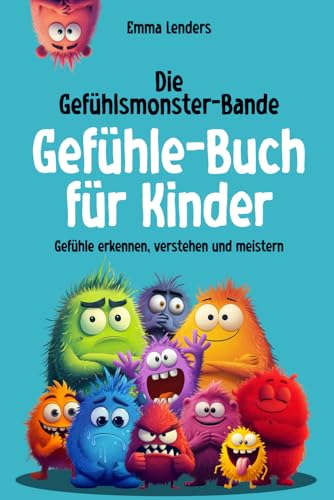 Die Gefühlsmonster-Bande - Gefühle-Buch für Kinder: Gefühle erkennen, verstehen und meistern