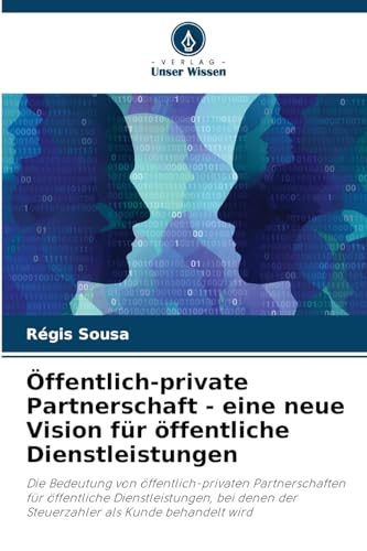 Öffentlich-private Partnerschaft - eine neue Vision für öffentliche Dienstleistungen: Die Bedeutung von öffentlich-privaten Partnerschaften für ... der Steuerzahler als Kunde behandelt wird