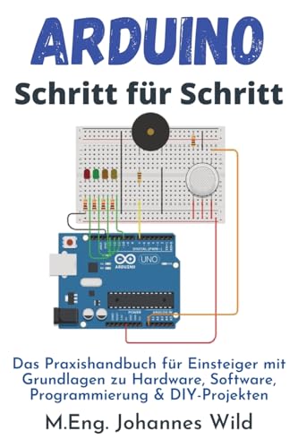 Arduino | Schritt für Schritt: Das Praxishandbuch für Einsteiger mit Grundlagen zu Hardware, Software, Programmierung & DIY-Projekten (Arduino | Einführung und Projekte, Band 1)