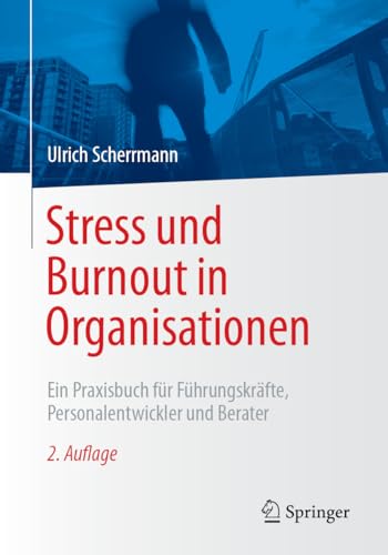 Stress und Burnout in Organisationen: Ein Praxisbuch für Führungskräfte, Personalentwickler und Berater