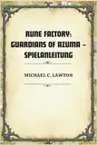 Rune Factory: Guardians Of Azuma – Spielanleitung: Die komplette Komplettlösung, Kampftaktiken und das Leben in den vier Jahreszeiten von Azuma