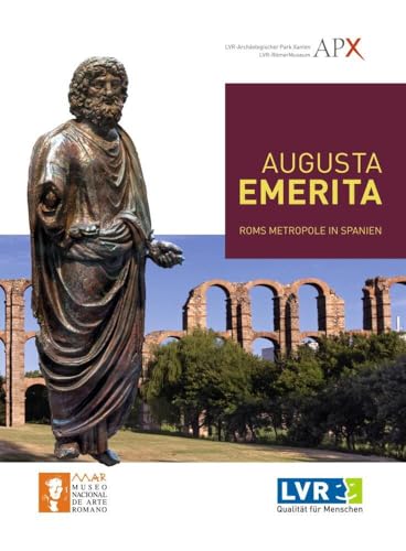 Augusta Emerita: Roms Metropole in Spanien (Xantener Berichte)