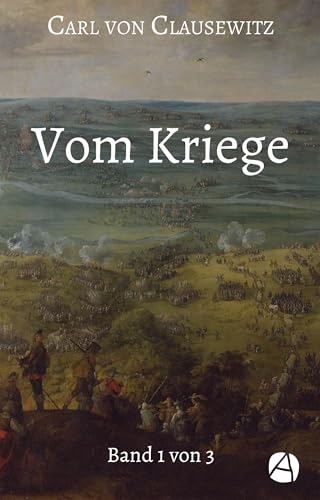 Vom Kriege. Band Eins: Das vollständige Werk in drei Bänden (Standardwerk zur Kriegsstrategie 1)