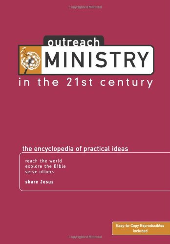 Outreach Ministry in the 21st Century: The Encyclopedia of Practical Ideas