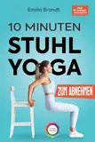 10-Minuten Stuhl-Yoga zum Abnehmen | Tägliche Schritt-für-Schritt Übungen zur Gewichtsreduktion l Körperbewusstsein und Stressabbau erfolgreich fördern - Ideal für Anfänger und Senioren