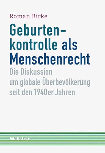 Geburtenkontrolle als Menschenrecht: Die Diskussion um globale Überbevölkerung seit den 1940er Jahren (Schriftenreihe Menschenrechte im 20. Jahrhundert)