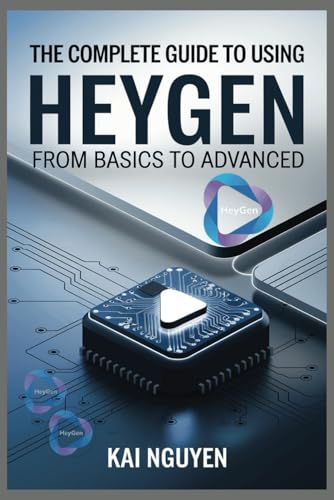 The Complete Guide to Using HeyGen – From Basics to Advanced: A Step-by-Step Guide to Mastering AI Video Creation for Beginners and Experts