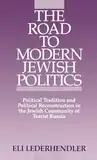 The Road to Modern Jewish Politics: Political Tradition and Political Reconstruction in the Jewish Community of Tsarist Russia (Studies in Jewish Hi)